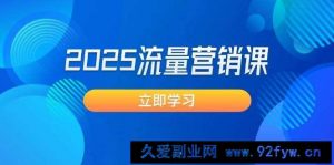 2025流量营销课：直击业绩卡点, 拓客新策略, 提高转化率, 设计生意模式-就爱副业网