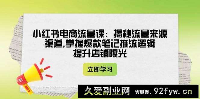 图片[1]-小红书电商流量课：揭秘流量来源渠道,掌握爆款笔记推流逻辑,提升店铺曝光-就爱副业网