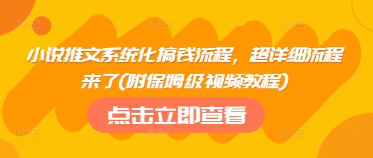 久爱副业网,网赚项目,网赚论坛博客网分享小说推文系统化搞钱流程，超详细流程来了(附保姆级视频教程)