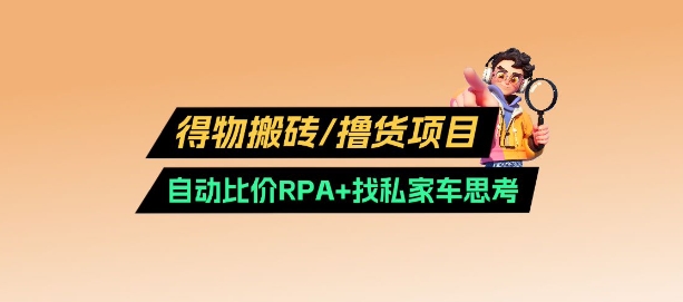 久爱副业网,网赚项目,网赚论坛博客网分享得物搬砖撸货项目_自动比价RPA+找私车思考v2.0