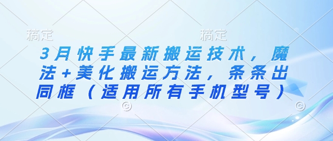 久爱副业网,网赚项目,网赚论坛博客网分享3月快手最新搬运技术，魔法+美化搬运方法，条条出同框（适用所有手机型号）