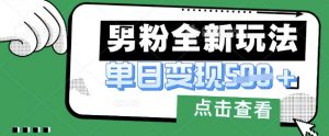 最新男粉暴力变现项目实操版教程，小白也能轻松上手，月入1w【揭秘】-就爱副业网