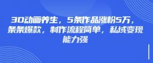 3D动画养生，5条作品涨粉5万，条条爆款，制作流程简单，私域变现能力强-就爱副业网