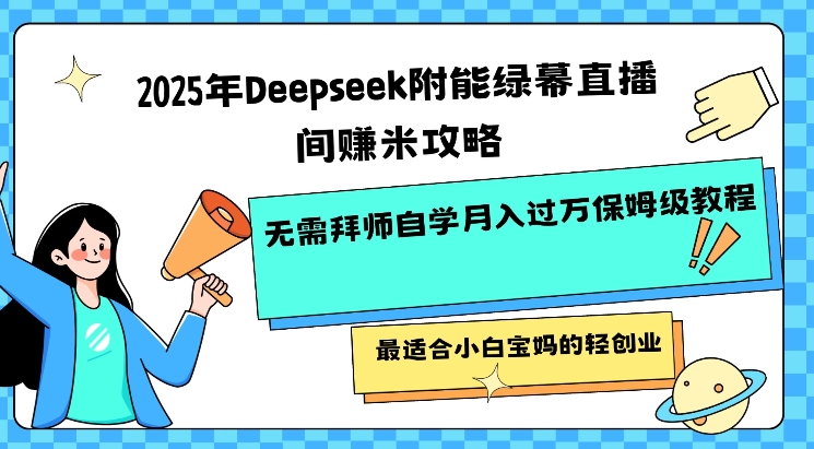 久爱副业网,网赚项目,网赚论坛博客网分享2025年Deepseek附能绿幕直播间挣米攻略无需拜师自学月入过W保姆级教程，最适合小白宝妈的轻创业