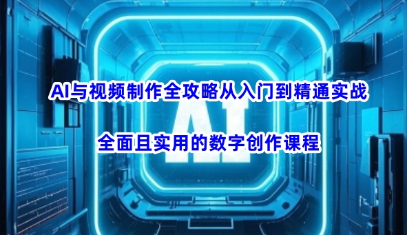 久爱副业网,网赚项目,网赚论坛博客网分享AI与视频制作全攻略从入门到精通实战，全面且实用的数字创作课程（更新3月）