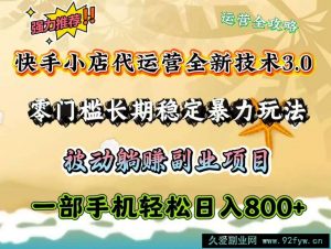 快手小店代运营全新技术3.0，零门槛长期稳定暴力玩法，被动躺赚一部手机轻松日入800+-就爱副业网