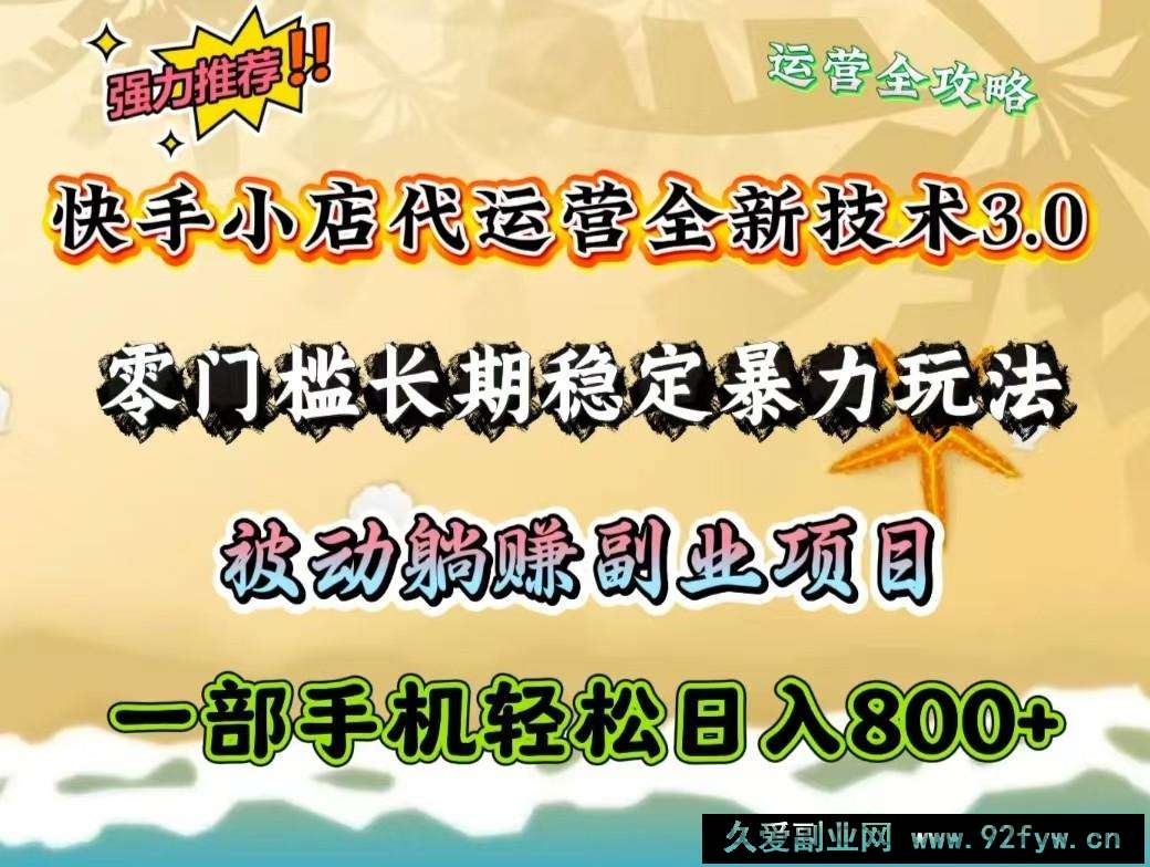 图片[1]-快手小店代运营全新技术3.0，零门槛长期稳定暴力玩法，被动躺赚一部手机轻松日入800+-就爱副业网