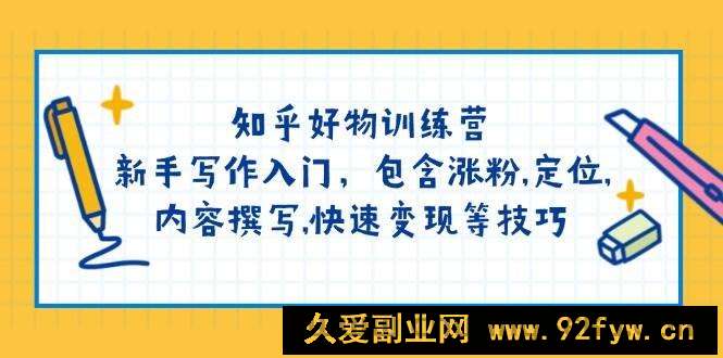 图片[1]-知乎好物训练营：新手写作入门，包含涨粉，定位，内容撰写，快速变现等技巧-就爱副业网