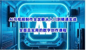AI与视频制作全攻略从入门到精通实战，全面且实用的数字创作课程-就爱副业网