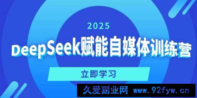 图片[1]-DeepSeek赋能自媒体训练营，定位、变现、爆文全攻略！-就爱副业网