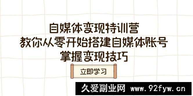 图片[1]-（14419期）自媒体变现特训营，教你从零开始搭建自媒体账号，掌握变现技巧-就爱副业网