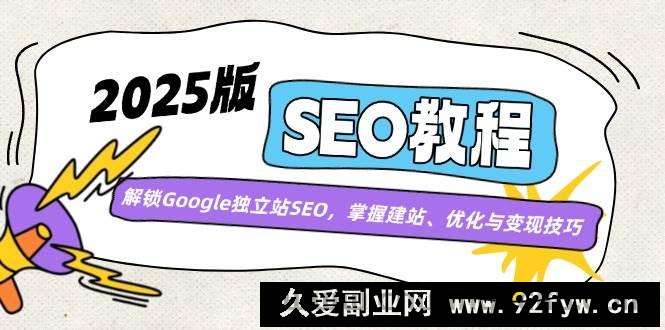 图片[1]-2025版SEO教程：解锁Google独立站SEO，掌握建站、优化与变现技巧-就爱副业网