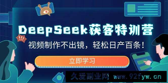 图片[1]-DeepSeek获客特训营，视频制作不出镜，轻松日产百条！-就爱副业网