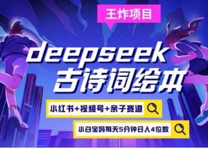 deepseek+小红书视频号+古诗词绘本，亲子赛道，高端宝妈粉-就爱副业网