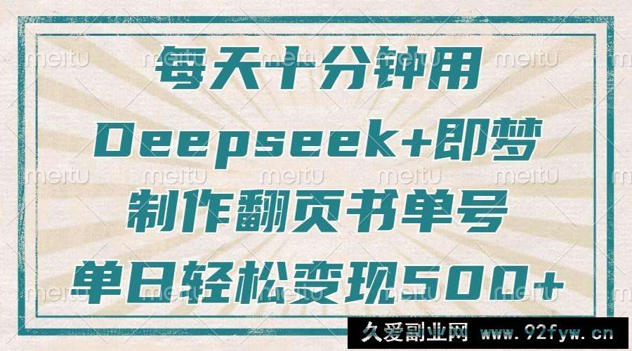 图片[1]-（14123期）每天十分钟，用Deepseek+即梦，制作翻页书单号，疯狂涨粉，单日变现500+-就爱副业网