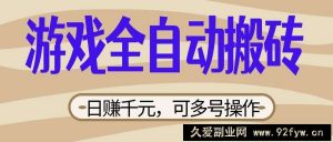 （14150期）游戏全自动搬砖，日赚千元，可多号操作，新手小白宝妈躺赚-就爱副业网