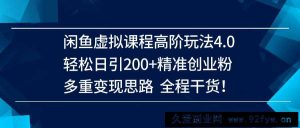 （14153期）闲鱼虚拟课程高阶玩法4.0，轻松日引200+精准创业粉，多重变现思路全程干货！-就爱副业网