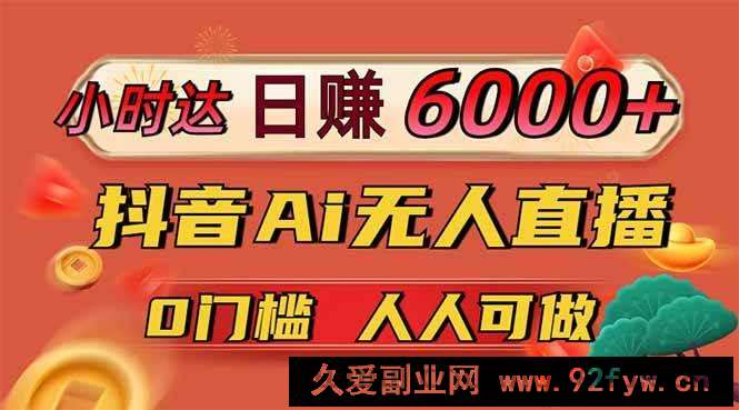 图片[1]-（14162期）日赚6000+！抖音Ai无人直播躺赚新风口，0门槛吃官方亿级流量！-就爱副业网