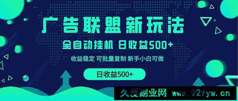 图片[1]-（14168期）2025全新广告联盟玩法 单机500+课程实操分享 小白可无脑操作-就爱副业网