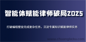 智能体赋能律师破局2025，打破编程壁垒完成复杂任务，沉淀专属知识赋能律师实务-就爱副业网