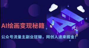 AI绘画变现秘籍：公众号流量主副业狂挣，网创人速来掘金【揭秘】-就爱副业网