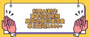 利用Ai制作童年回忆视频，真实还原引爆流量，单日变现数张-就爱副业网