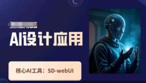 Ai设计应用课，​SD-webui工作原理使用技巧-就爱副业网