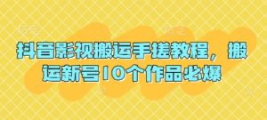 抖音影视搬运手搓教程，搬运新号10个作品必爆-就爱副业网