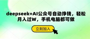 deepseek+AI公众号自动挣钱，轻松月入过W，手机电脑都可做-就爱副业网