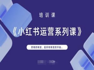 小红书运营系列课，思维的转变，是所有转变的开始-就爱副业网