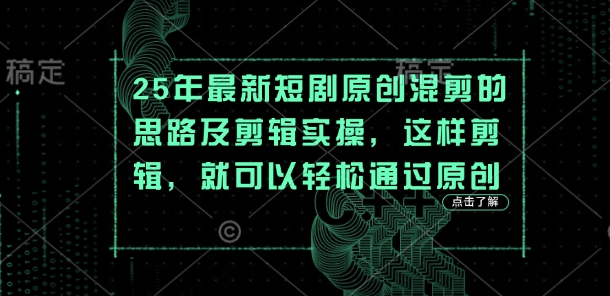 久爱副业网,网赚项目,网赚论坛博客网分享25年最新短剧原创混剪的思路及剪辑实操，这样剪辑，就可以轻松通过原创