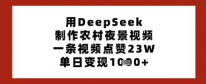 用DeepSeek制作农村夜景视频，一条视频点赞23W，单日变现多张-就爱副业网