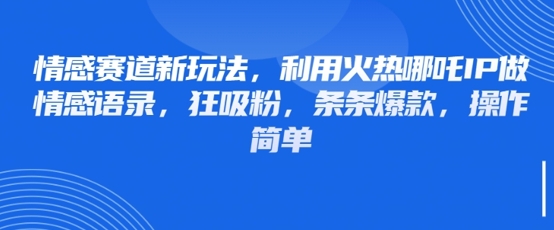 久爱副业网,网赚项目,网赚论坛博客网分享情感赛道新玩法，利用火热哪吒IP做情感语录，狂吸粉，条条爆款，操作简单
