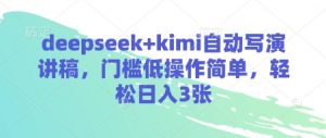 deepseek+kimi自动写演讲稿，门槛低操作简单，轻松日入3张-就爱副业网