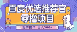 零撸小项目，百度优选推荐官，简单好操作，小白也可轻松上手，矩阵操作，日入3张-就爱副业网