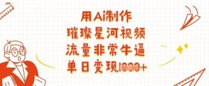 用Ai制作璀璨星河视频，流量非常牛逼，单日变现多张-就爱副业网