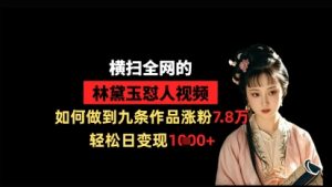 横扫全网的林黛玉怼人视频，如何做到九条作品涨粉7.8万，轻松日变现1k-就爱副业网