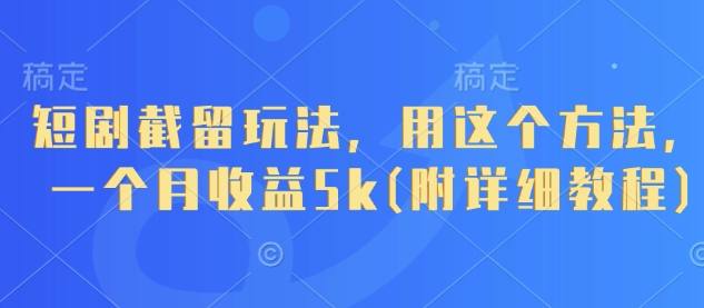 久爱副业网,网赚项目,网赚论坛博客网分享短剧截留玩法，用这个方法，一个月收益5k(附详细教程)