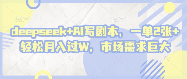 久爱副业网,网赚项目,网赚论坛博客网分享deepseek+AI写剧本，一单2张+ 轻松月入过W，市场需求巨大