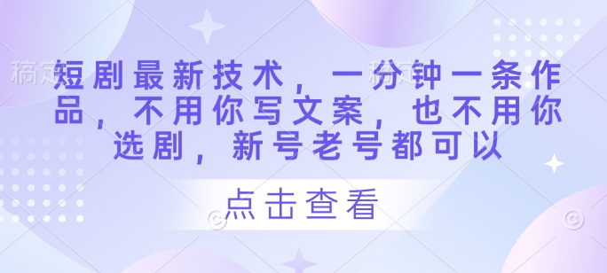 久爱副业网,网赚项目,网赚论坛博客网分享短剧最新技术，一分钟一条作品，不用你写文案，也不用你选剧，新号老号都可以