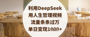 利用DeepSeek用人生哲理视频，流量条条过万，单日变现数张-就爱副业网