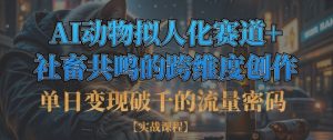 单日变现破千的流量密码，AI动物拟人化赛道+社畜共鸣的跨维度创作-就爱副业网