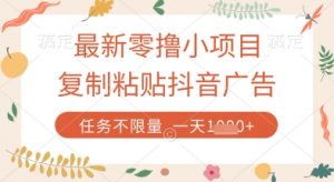 最新零撸小项目，复制粘贴抖音广告即可挣钱，平台大水，任务不限量，一天数张【揭秘】-就爱副业网