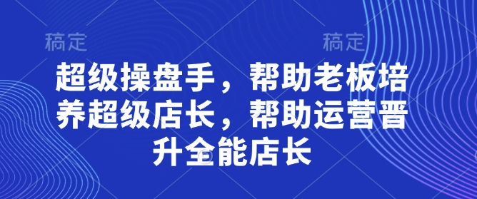 久爱副业网,网赚项目,网赚论坛博客网分享超级操盘手，​帮助老板培养超级店长，帮助运营晋升全能店长