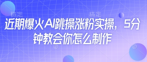 久爱副业网,网赚项目,网赚论坛博客网分享近期爆火AI跳操涨粉实操，5分钟教会你怎么制作