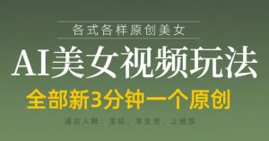 各类AI美女视频玩法，3分钟一个原创，当天可变现-就爱副业网