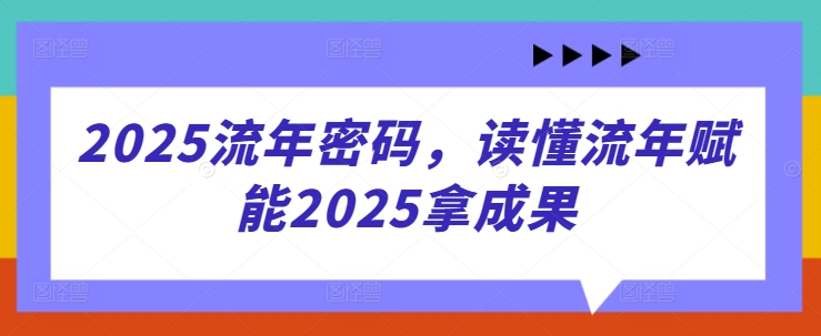 久爱副业网,网赚项目,网赚论坛博客网分享2025流年密码，读懂流年赋能2025拿成果