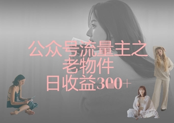 久爱副业网,网赚项目,网赚论坛博客网分享公众号流量主之老物件日收益300+