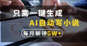 只需一键生成，AI自动写小说，实现躺着也能写作，每月收益过1w【揭秘】-就爱副业网