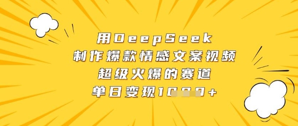 久爱副业网,网赚项目,网赚论坛博客网分享用DeepSeek制作爆款情感文案视频，超级火爆的赛道，单日变现数张